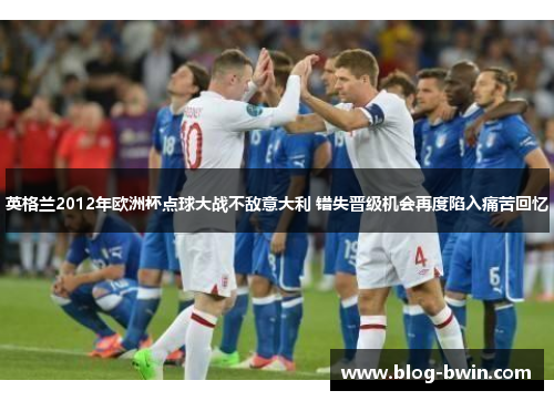 英格兰2012年欧洲杯点球大战不敌意大利 错失晋级机会再度陷入痛苦回忆