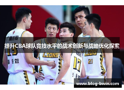提升CBA球队竞技水平的战术创新与战略优化探索