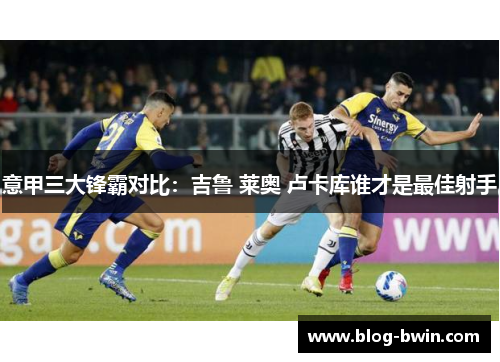 意甲三大锋霸对比：吉鲁 莱奥 卢卡库谁才是最佳射手
