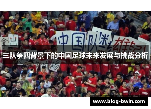 三队争四背景下的中国足球未来发展与挑战分析