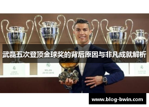 武磊五次登顶金球奖的背后原因与非凡成就解析
