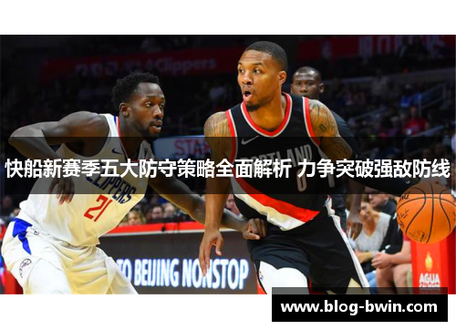 快船新赛季五大防守策略全面解析 力争突破强敌防线