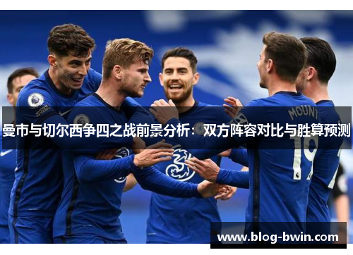 曼市与切尔西争四之战前景分析：双方阵容对比与胜算预测