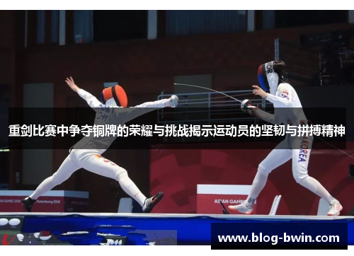 重剑比赛中争夺铜牌的荣耀与挑战揭示运动员的坚韧与拼搏精神