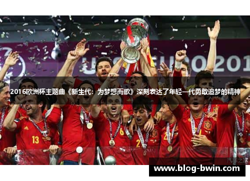 2016欧洲杯主题曲《新生代：为梦想而歌》深刻表达了年轻一代勇敢追梦的精神
