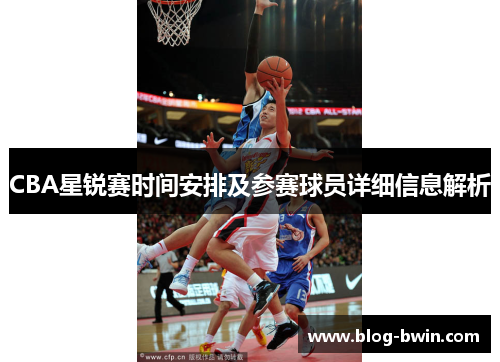 CBA星锐赛时间安排及参赛球员详细信息解析