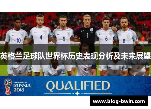 英格兰足球队世界杯历史表现分析及未来展望