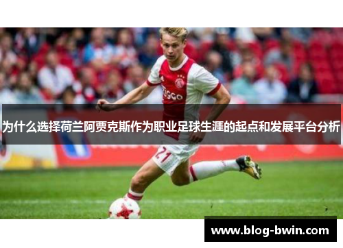 为什么选择荷兰阿贾克斯作为职业足球生涯的起点和发展平台分析