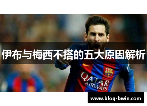 伊布与梅西不搭的五大原因解析